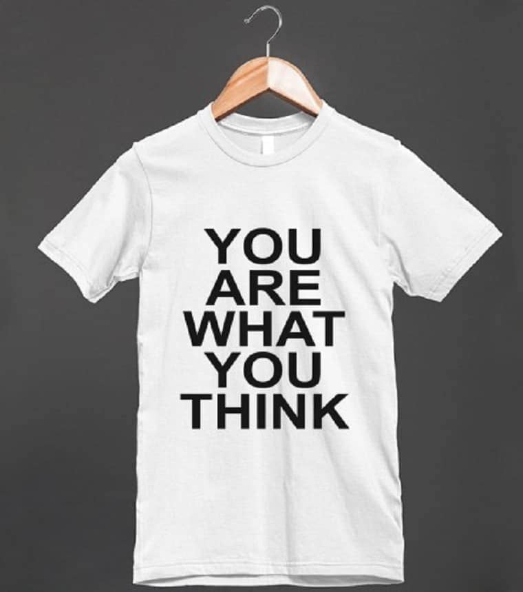 You Are What You Think t-shirt - choose your thoughts